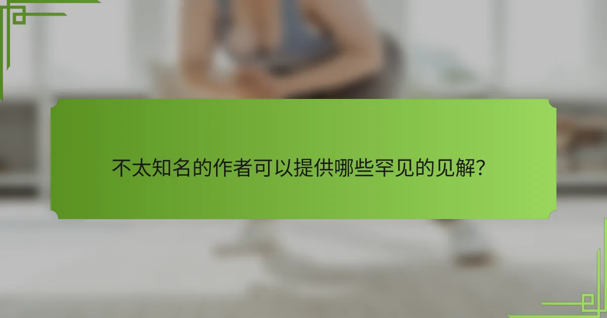 不太知名的作者可以提供哪些罕见的见解?