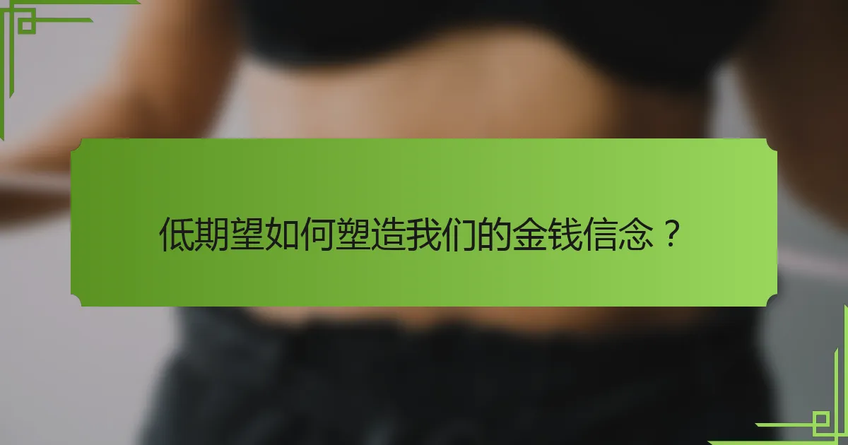 低期望如何塑造我们的金钱信念？