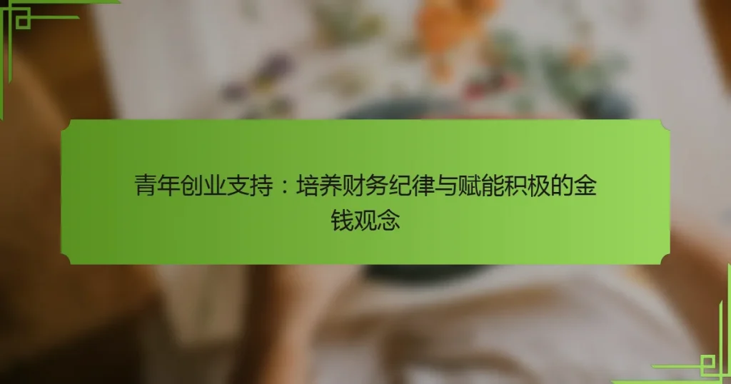 青年创业支持：培养财务纪律与赋能积极的金钱观念