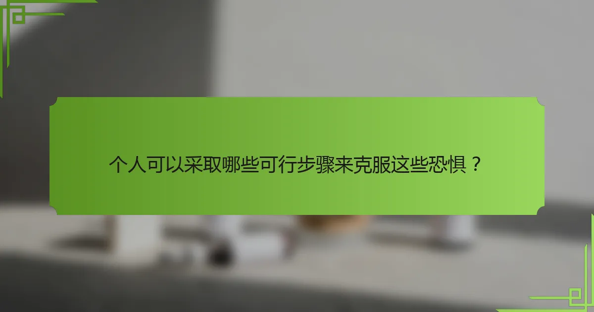 个人可以采取哪些可行步骤来克服这些恐惧？