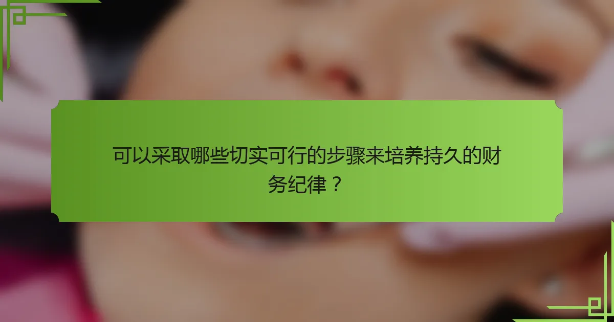 可以采取哪些切实可行的步骤来培养持久的财务纪律?