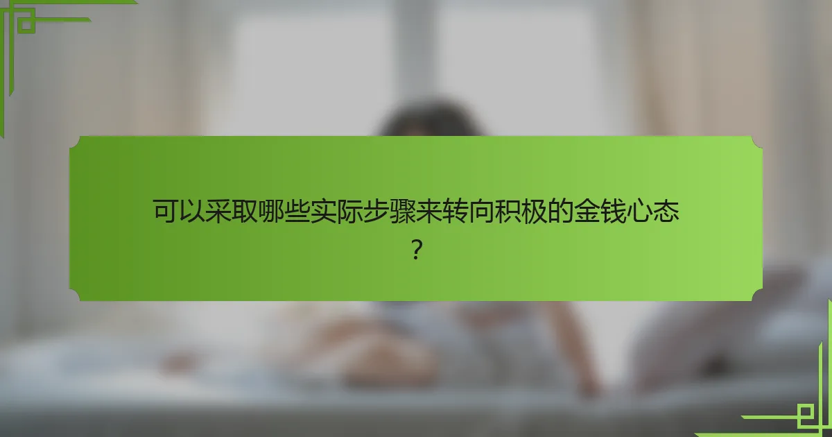 可以采取哪些实际步骤来转向积极的金钱心态?