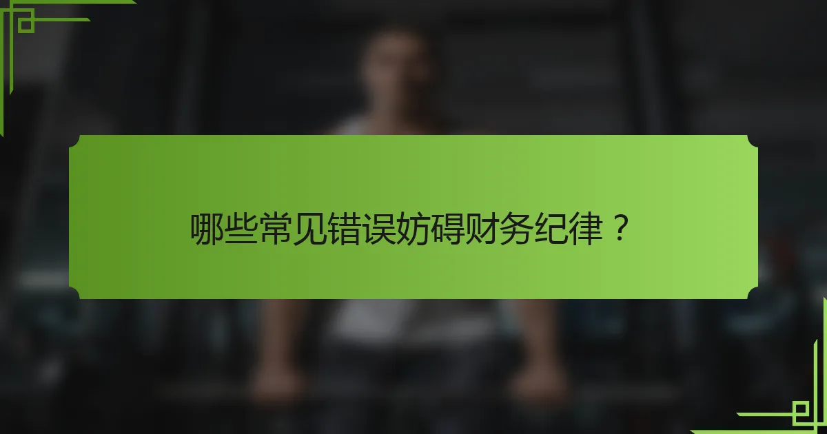 哪些常见错误妨碍财务纪律？