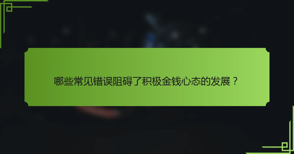哪些常见错误阻碍了积极金钱心态的发展?
