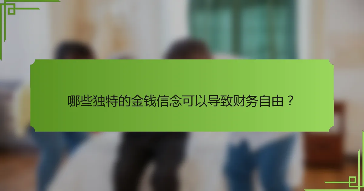 哪些独特的金钱信念可以导致财务自由？