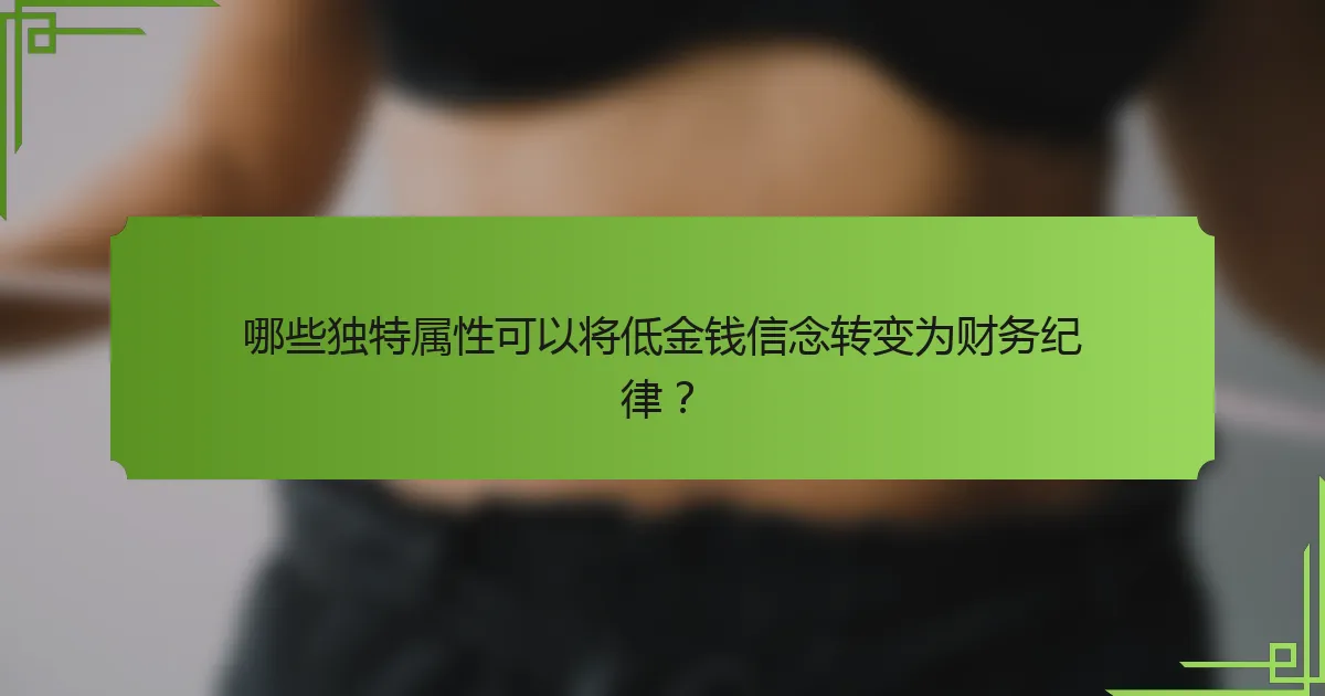 哪些独特属性可以将低金钱信念转变为财务纪律？