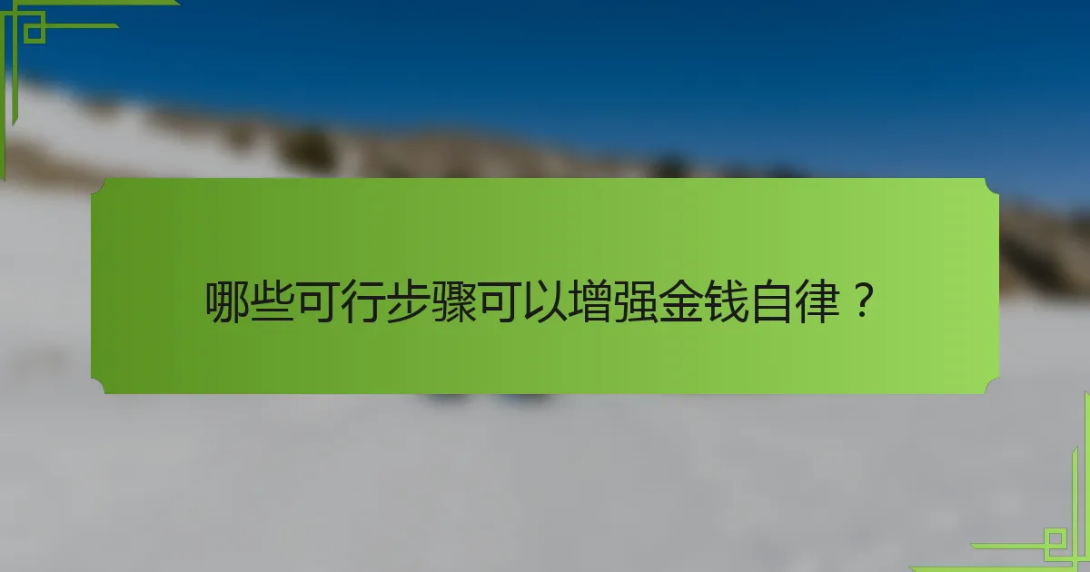 哪些可行步骤可以增强金钱自律？