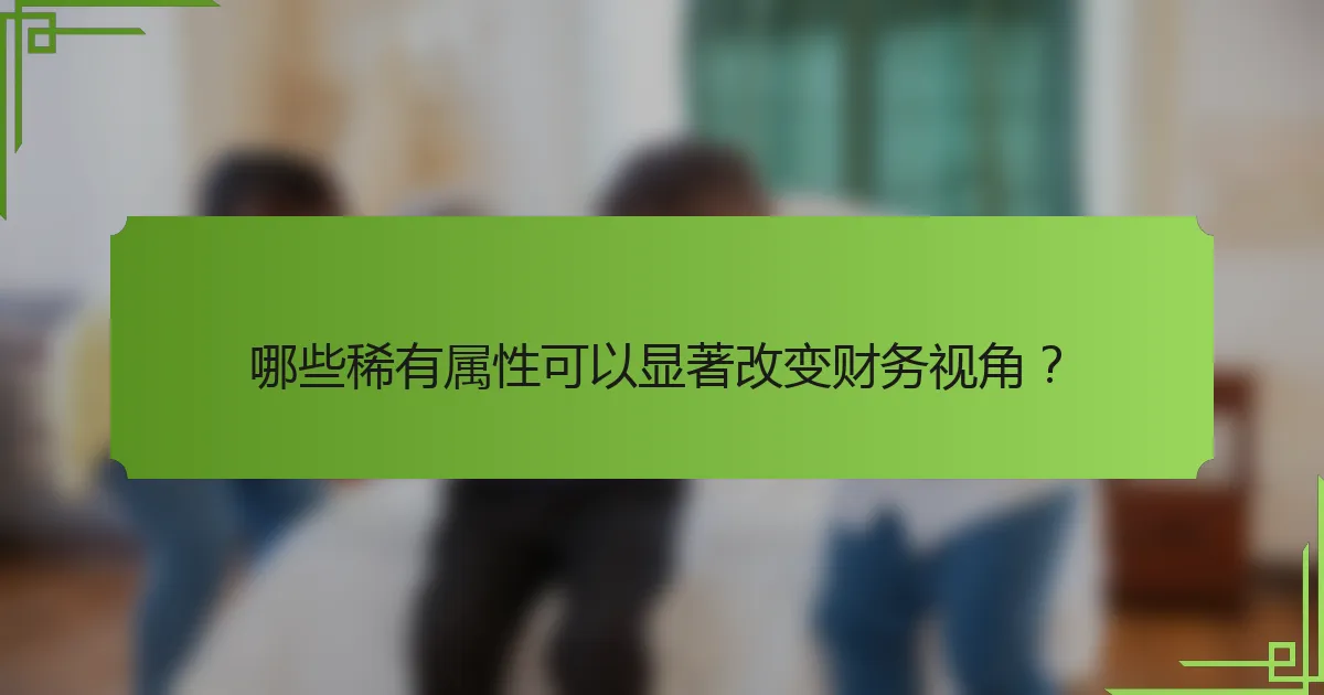 哪些稀有属性可以显著改变财务视角？