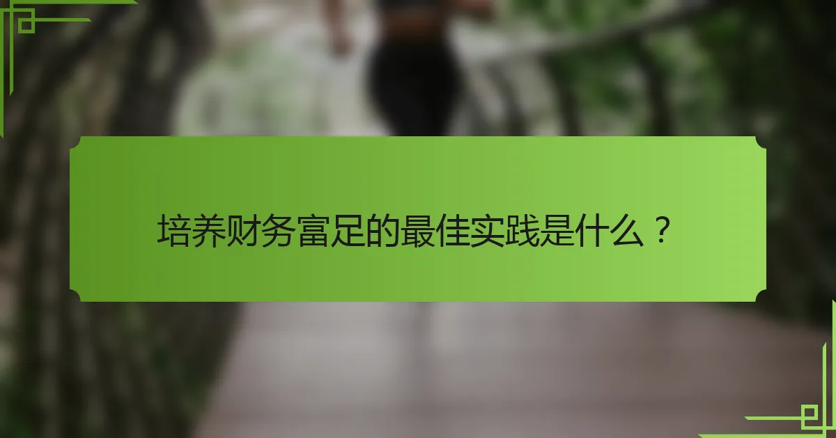 培养财务富足的最佳实践是什么？