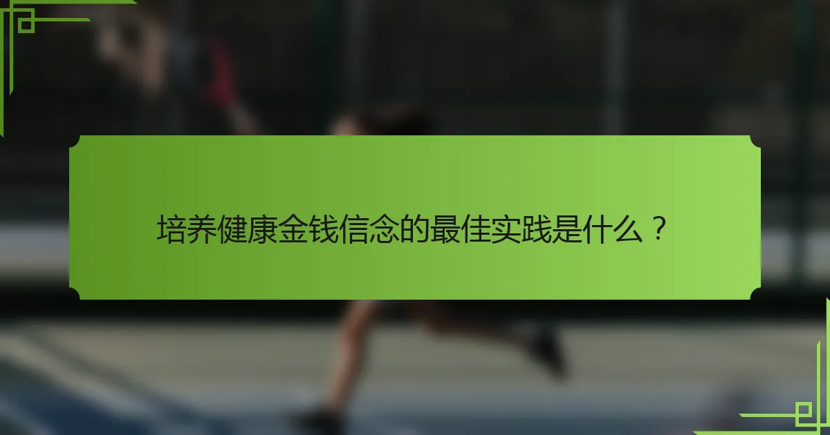 培养健康金钱信念的最佳实践是什么？