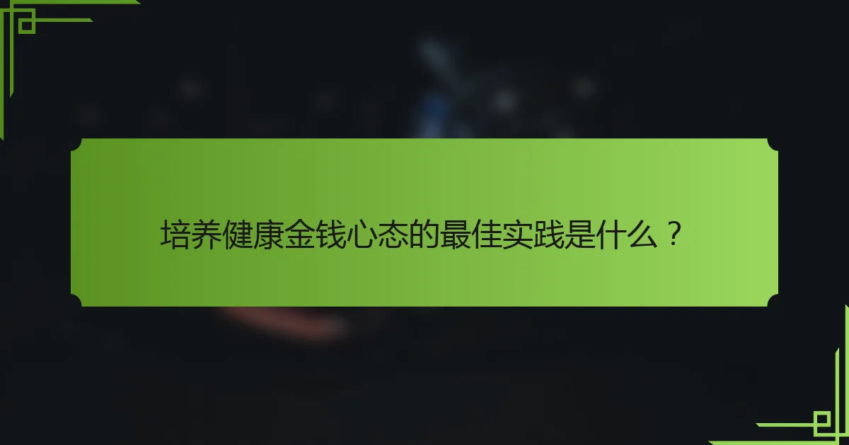培养健康金钱心态的最佳实践是什么?