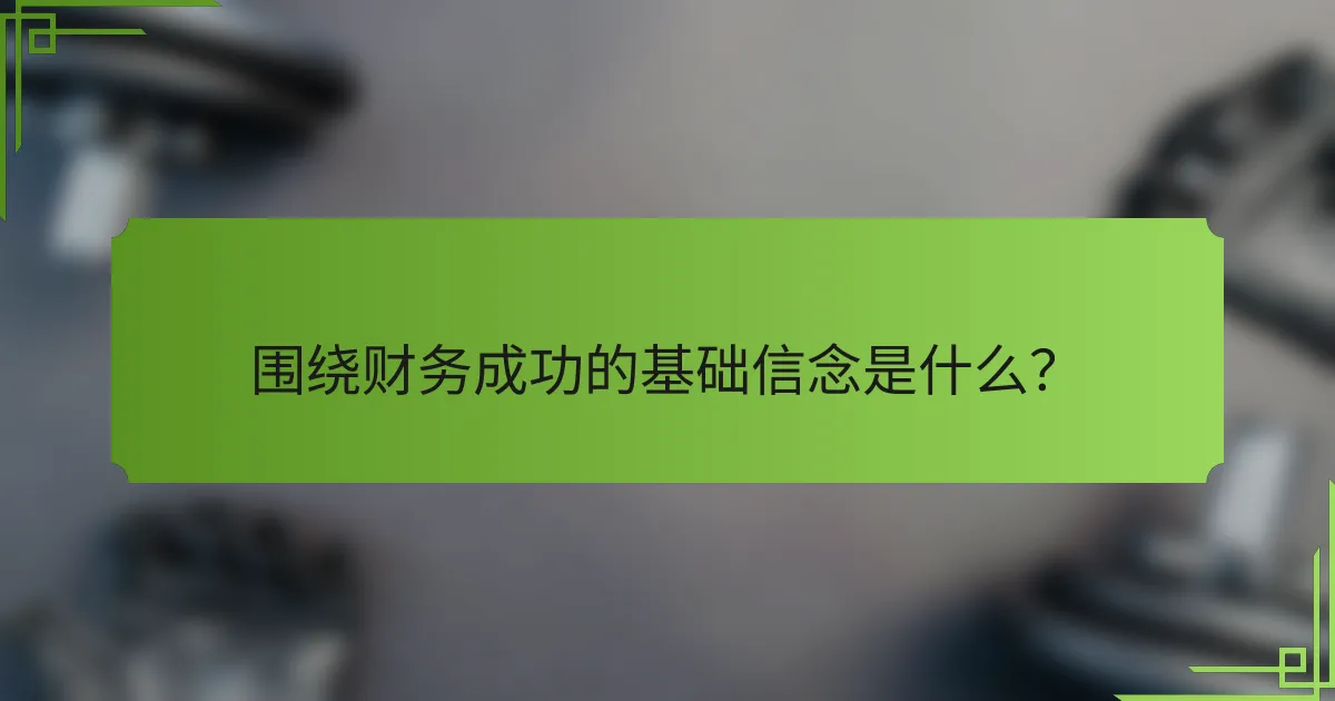 围绕财务成功的基础信念是什么？