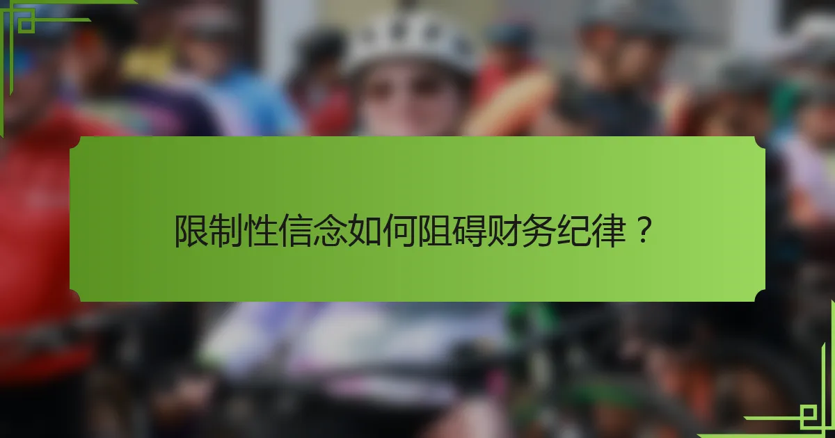 限制性信念如何阻碍财务纪律?