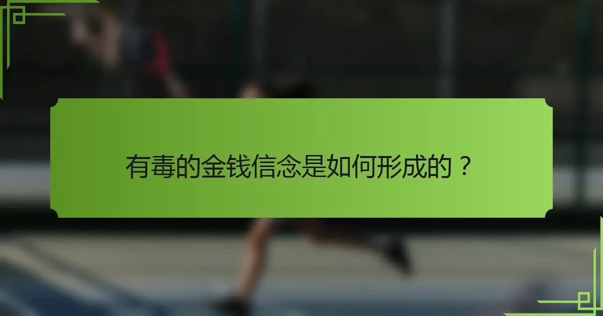 有毒的金钱信念是如何形成的？