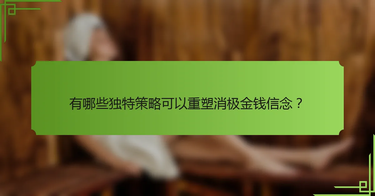 有哪些独特策略可以重塑消极金钱信念?
