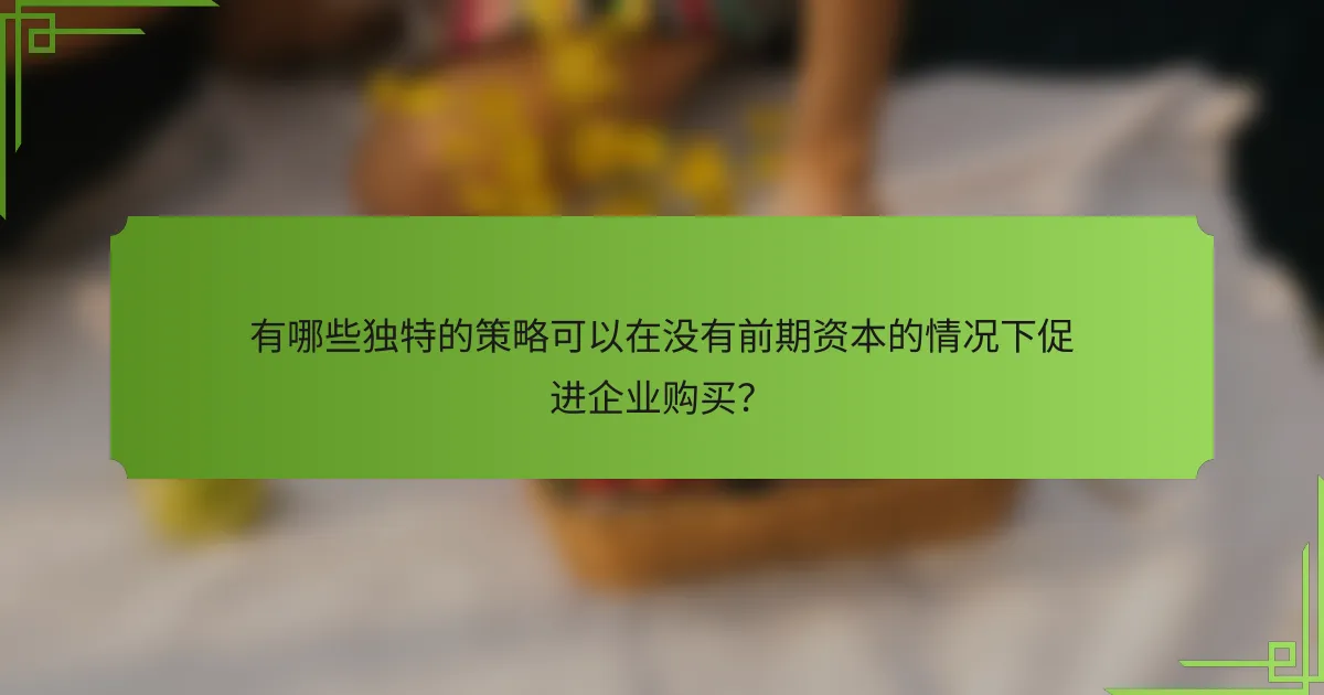 有哪些独特的策略可以在没有前期资本的情况下促进企业购买?