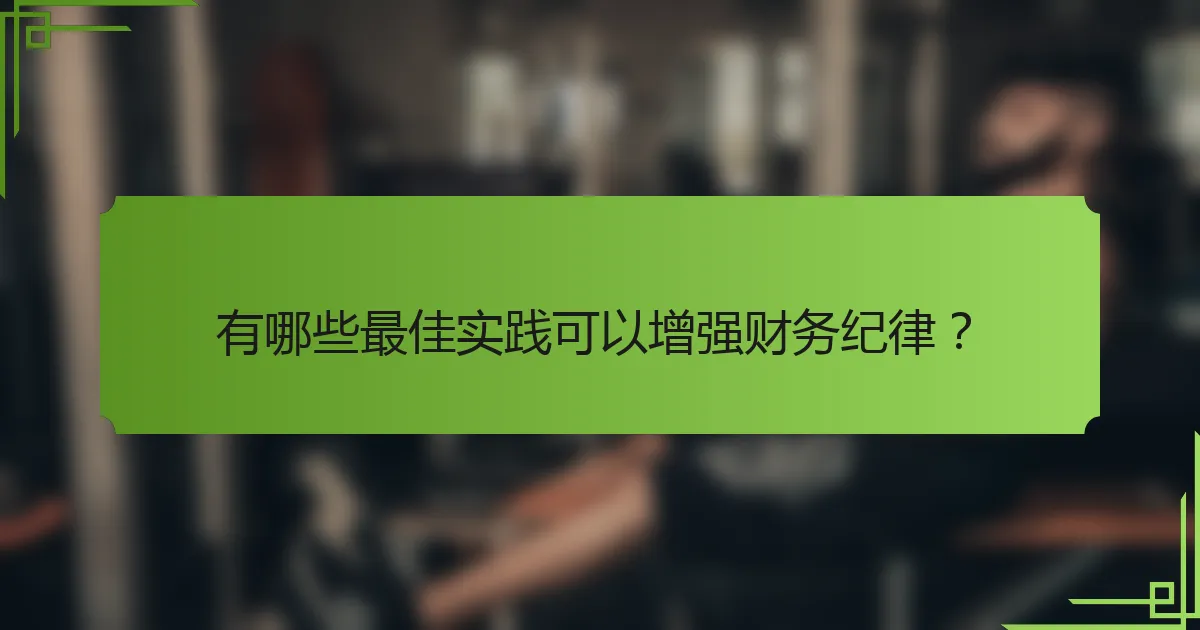 有哪些最佳实践可以增强财务纪律?