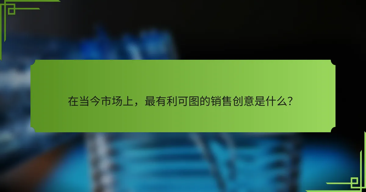 在当今市场上，最有利可图的销售创意是什么？