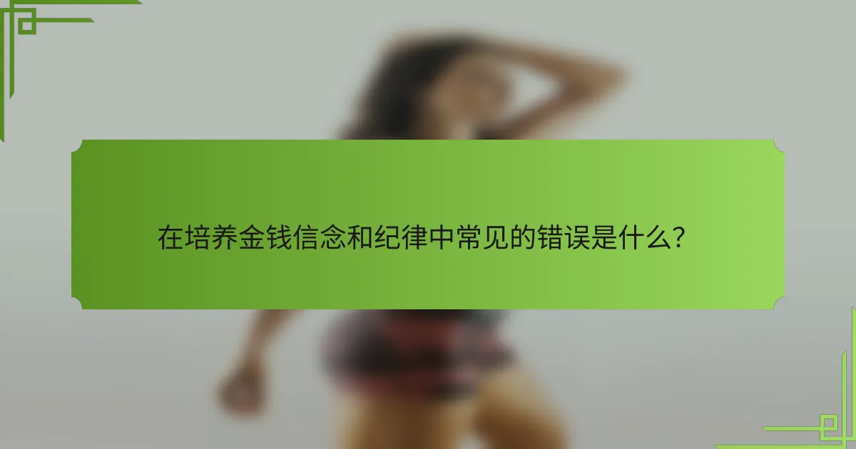 在培养金钱信念和纪律中常见的错误是什么?