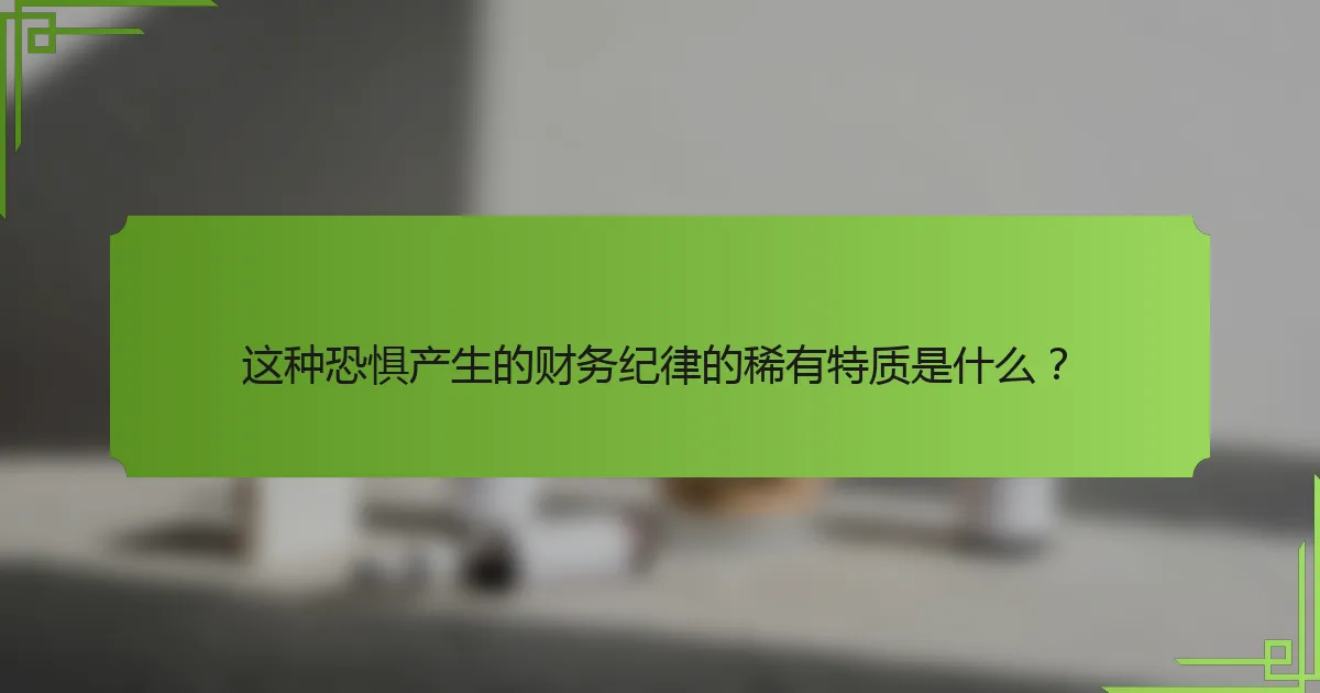 这种恐惧产生的财务纪律的稀有特质是什么？